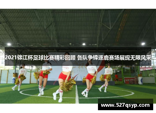 2021锦江杯足球比赛精彩回顾 各队争锋逐鹿赛场展现无限风采