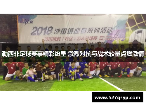 勒西非足球赛事精彩纷呈 激烈对抗与战术较量点燃激情